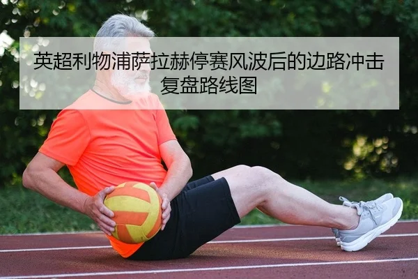 英超利物浦萨拉赫停赛风波后的边路冲击复盘路线图